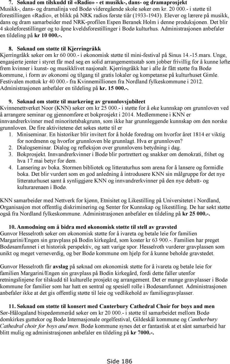 Det blir 4 skoleforestillinger og to åpne kveldsforestillinger i Bodø kulturhus. Administrasjonen anbefaler en tildeling på kr 10 000.-. 8.