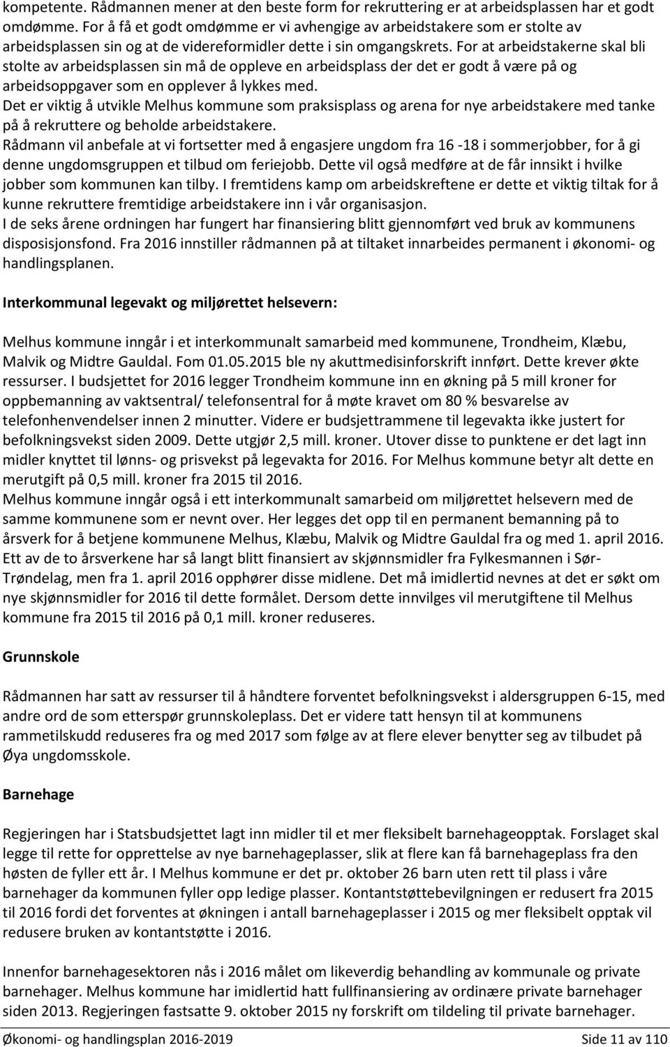 For at arbeidstakerne skal bli stolte av arbeidsplassen sin må de oppleve en arbeidsplass der det er godt å være på og arbeidsoppgaver som en opplever å lykkes med.