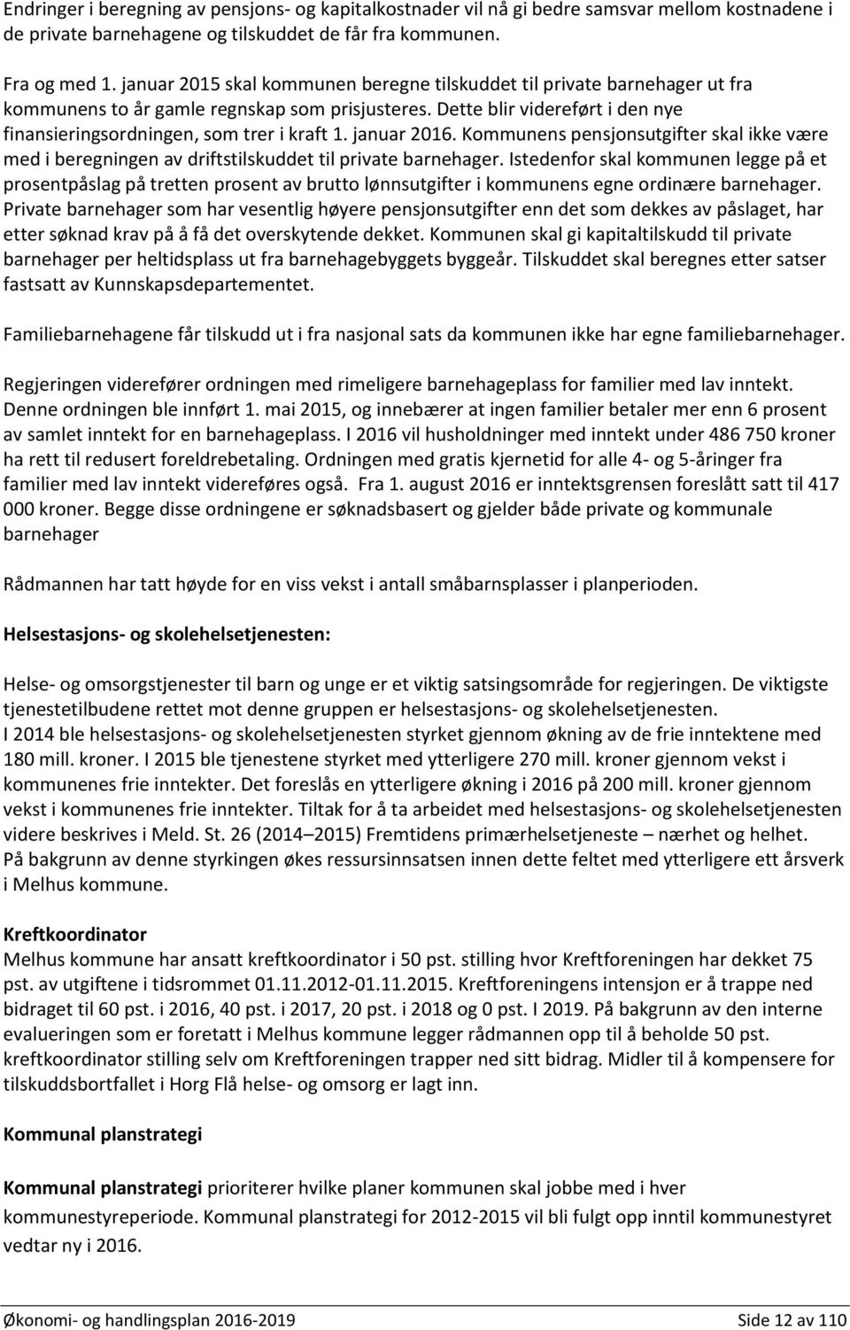 januar 2016. Kommunens pensjonsutgifter skal ikke være med i beregningen av driftstilskuddet til private barnehager.