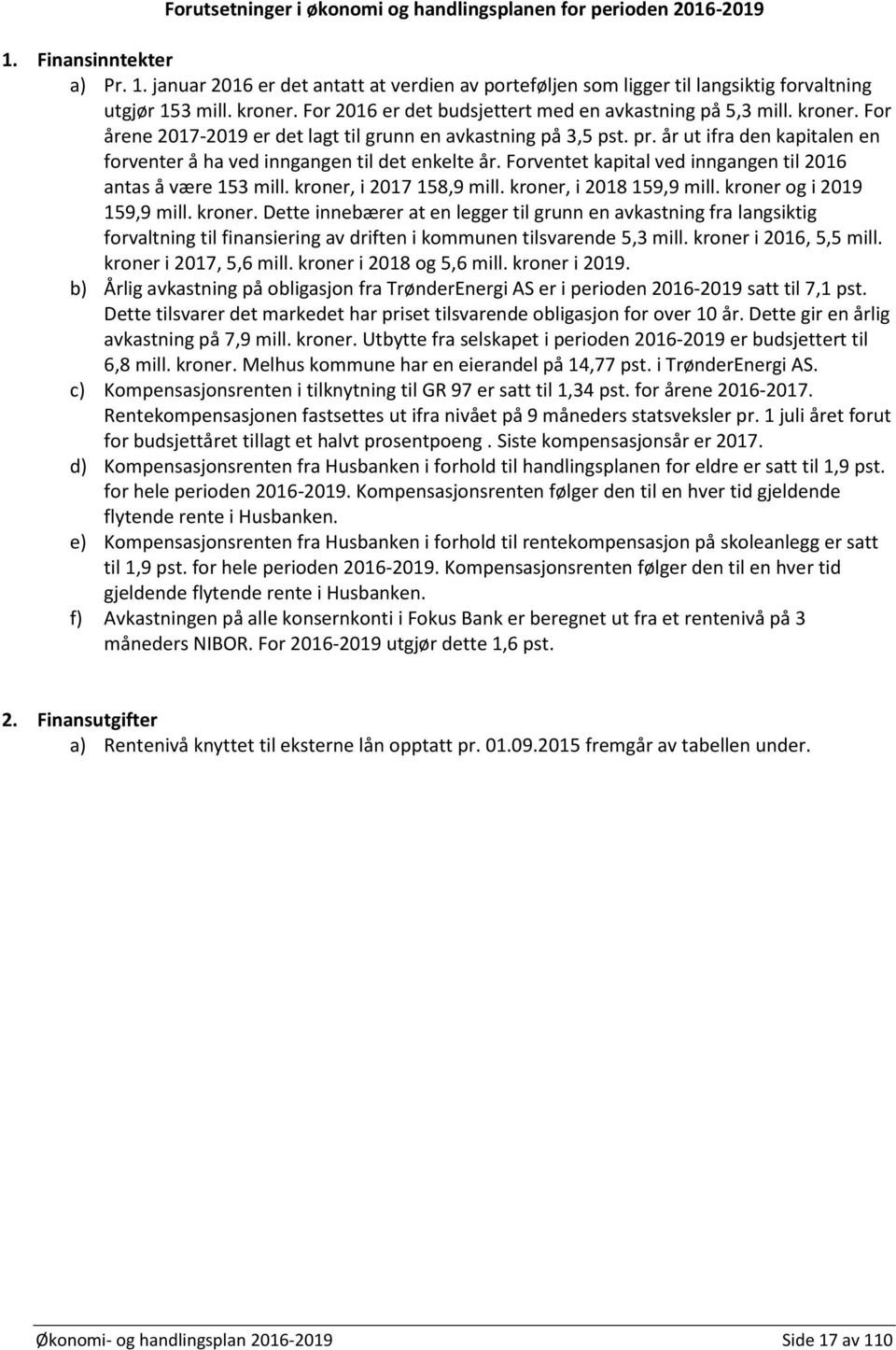 år ut ifra den kapitalen en forventer å ha ved inngangen til det enkelte år. Forventet kapital ved inngangen til 2016 antas å være 153 mill. kroner, i 2017 158,9 mill. kroner, i 2018 159,9 mill.