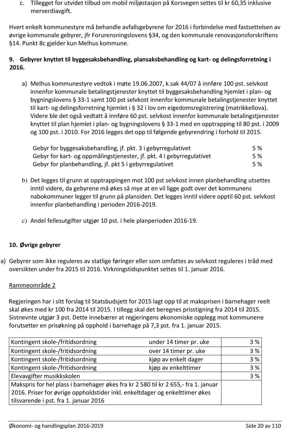 Punkt 8c gjelder kun Melhus kommune. 9. Gebyrer knyttet til byggesaksbehandling, plansaksbehandling og kart- og delingsforretning i 2016. a) Melhus kommunestyre vedtok i møte 19.06.2007, k.