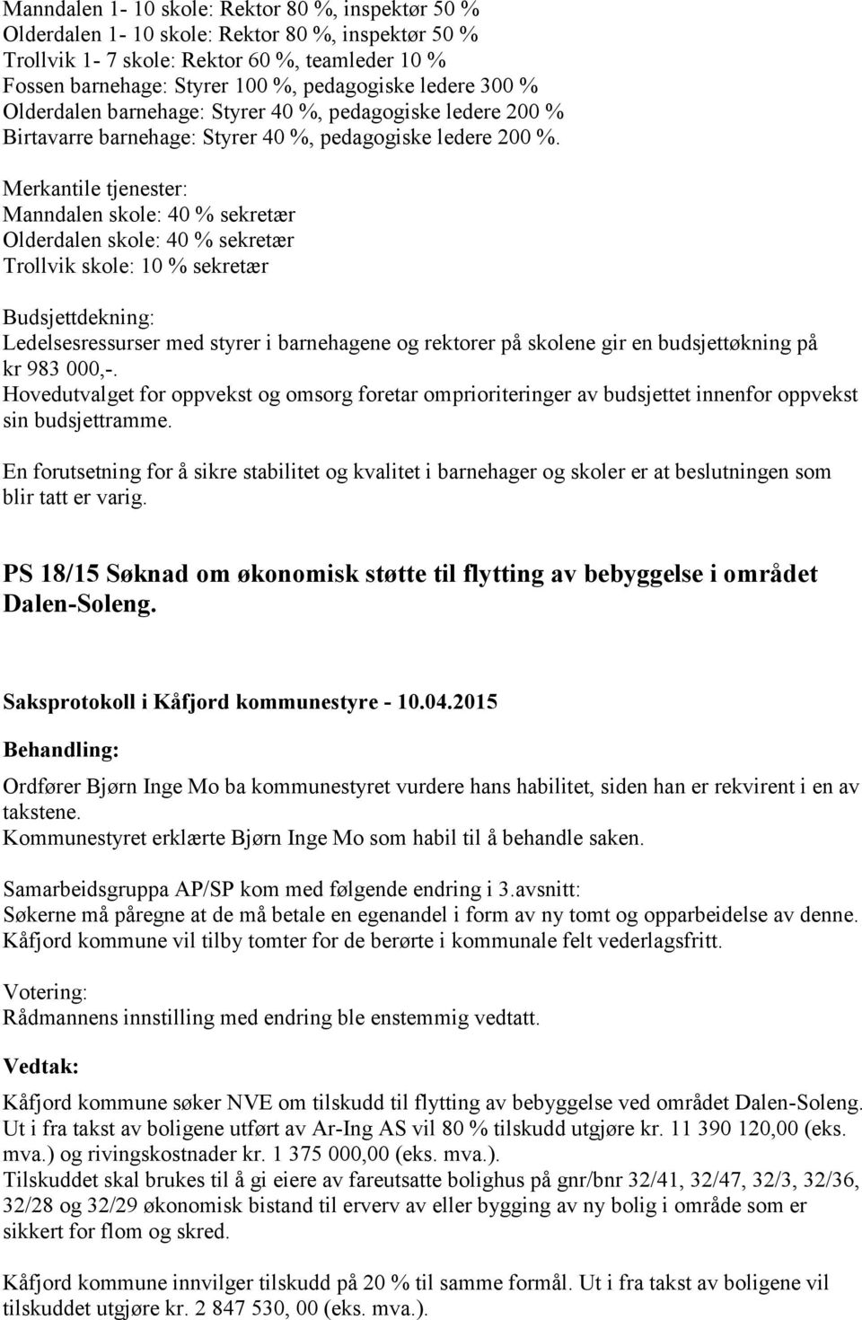 Merkantile tjenester: Manndalen skole: 40 % sekretær Olderdalen skole: 40 % sekretær Trollvik skole: 10 % sekretær Budsjettdekning: Ledelsesressurser med styrer i barnehagene og rektorer på skolene