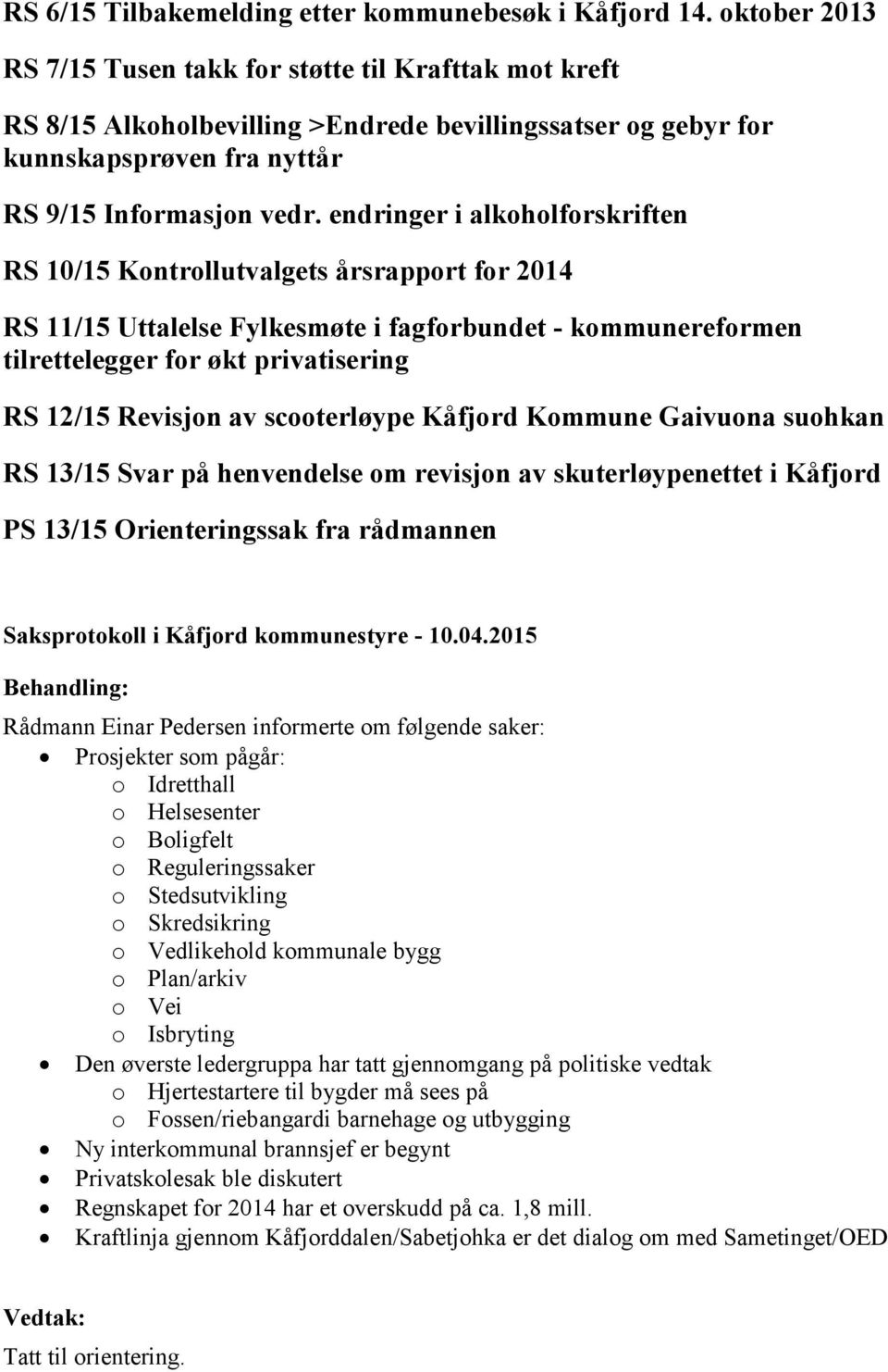 endringer i alkoholforskriften RS 10/15 Kontrollutvalgets årsrapport for 2014 RS 11/15 Uttalelse Fylkesmøte i fagforbundet - kommunereformen tilrettelegger for økt privatisering RS 12/15 Revisjon av