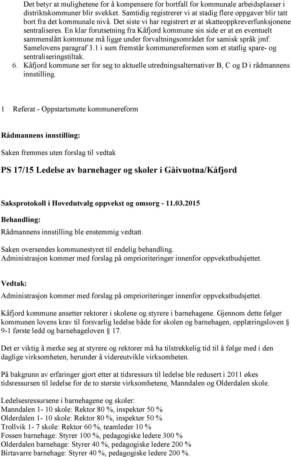 En klar forutsetning fra Kåfjord kommune sin side er at en eventuelt sammenslått kommune må ligge under forvaltningsområdet for samisk språk jmf. Samelovens paragraf 3.