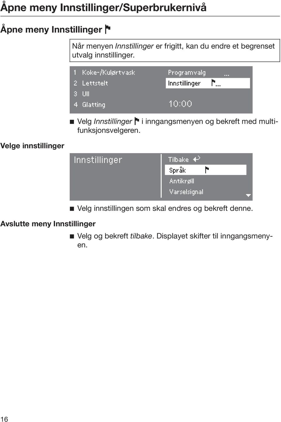 ..... Velg Innstillinger J i inngangsmenyen og bekreft med multifunksjonsvelgeren.