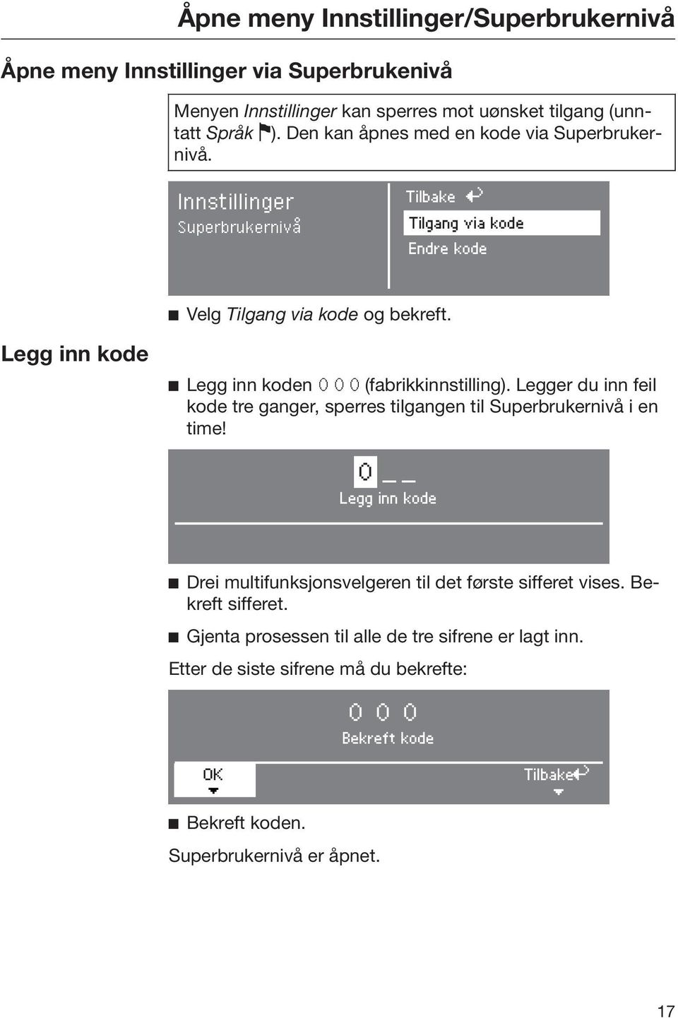 Legg inn kode Legg inn koden 0 0 0 (fabrikkinnstilling). Legger du inn feil kode tre ganger, sperres tilgangen til Superbrukernivå i en time!