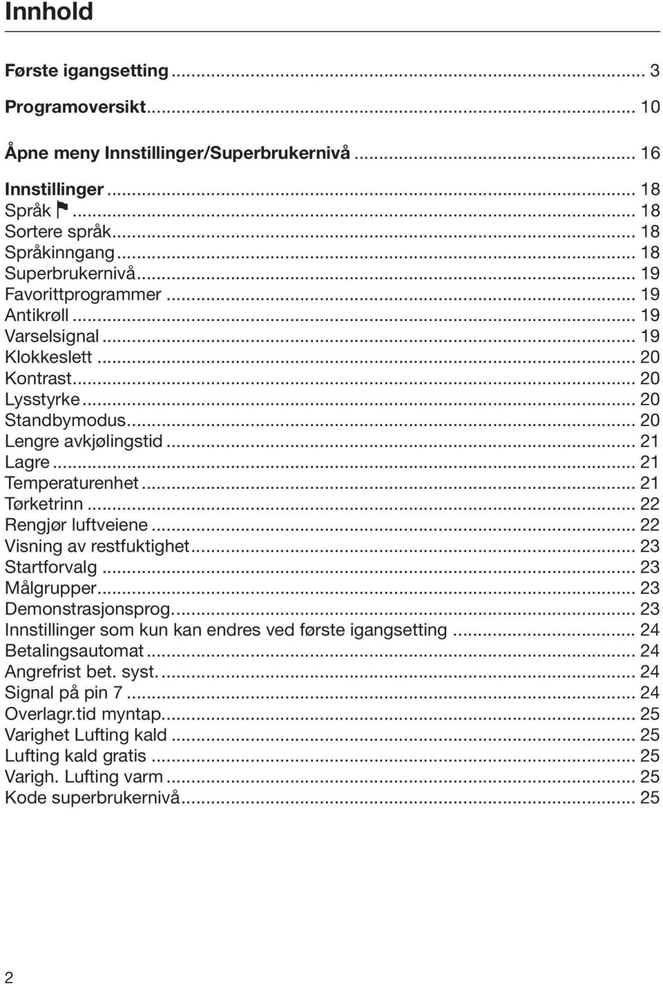 .. 21 Tørketrinn... 22 Rengjør luftveiene... 22 Visning av restfuktighet... 23 Startforvalg... 23 Målgrupper... 23 Demonstrasjonsprog... 23 Innstillinger som kun kan endres ved første igangsetting.