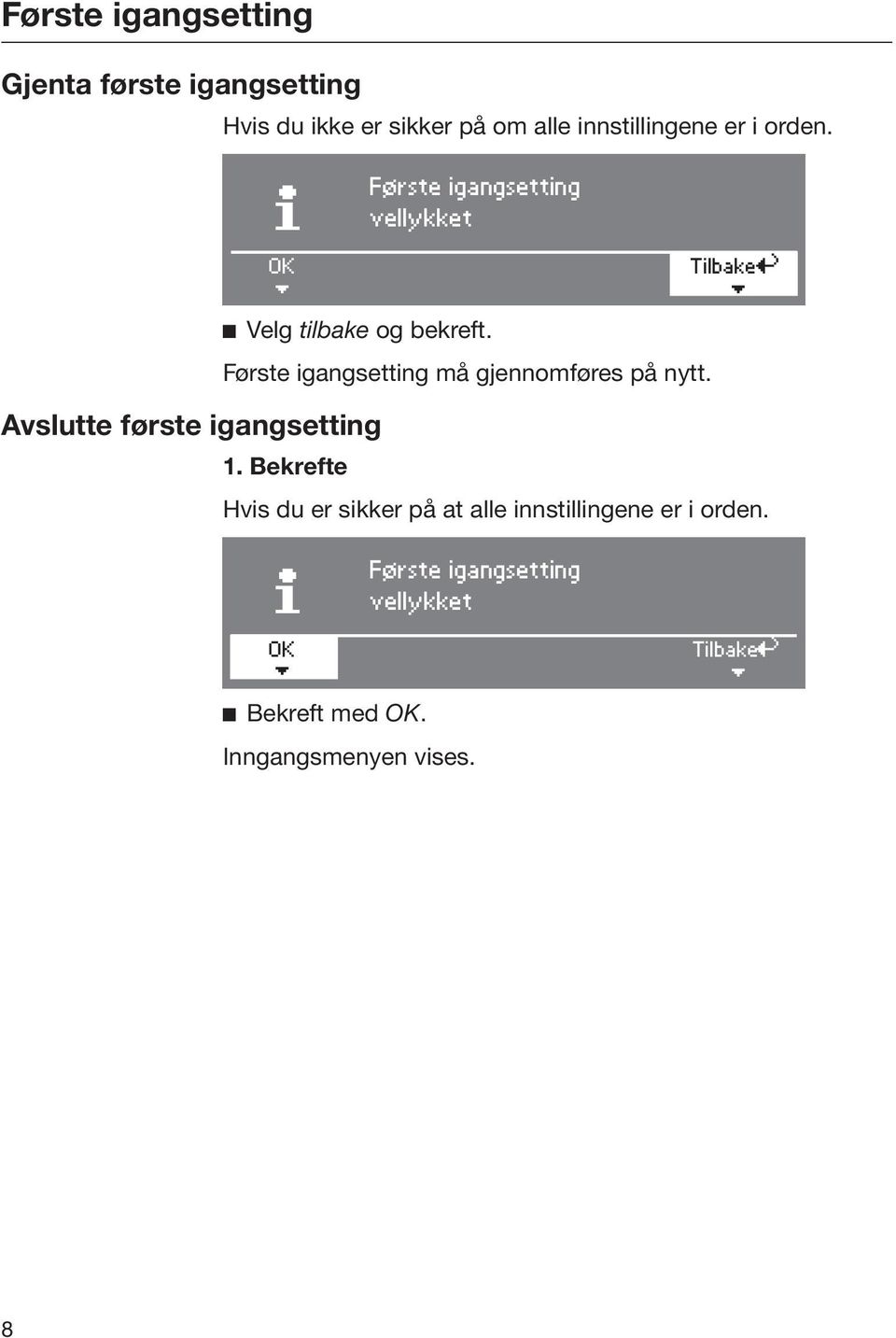 Første igangsetting må gjennomføres på nytt. Avslutte første igangsetting 1.