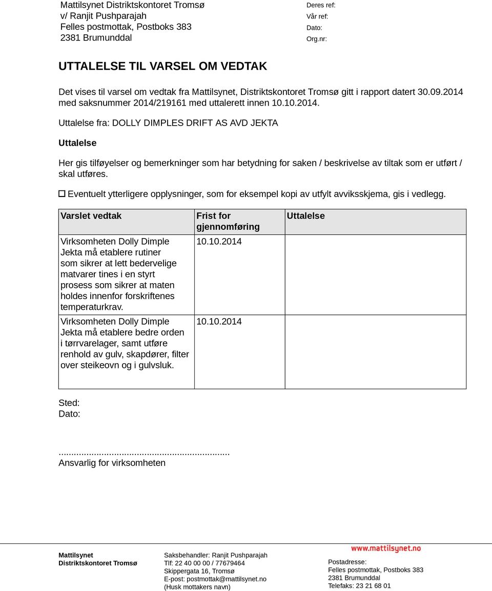 med saksnummer 2014/219161 med uttalerett innen 10.10.2014. Uttalelse fra: DOLLY DIMPLES DRIFT AS AVD JEKTA Uttalelse Her gis tilføyelser og bemerkninger som har betydning for saken / beskrivelse av tiltak som er utført / skal utføres.