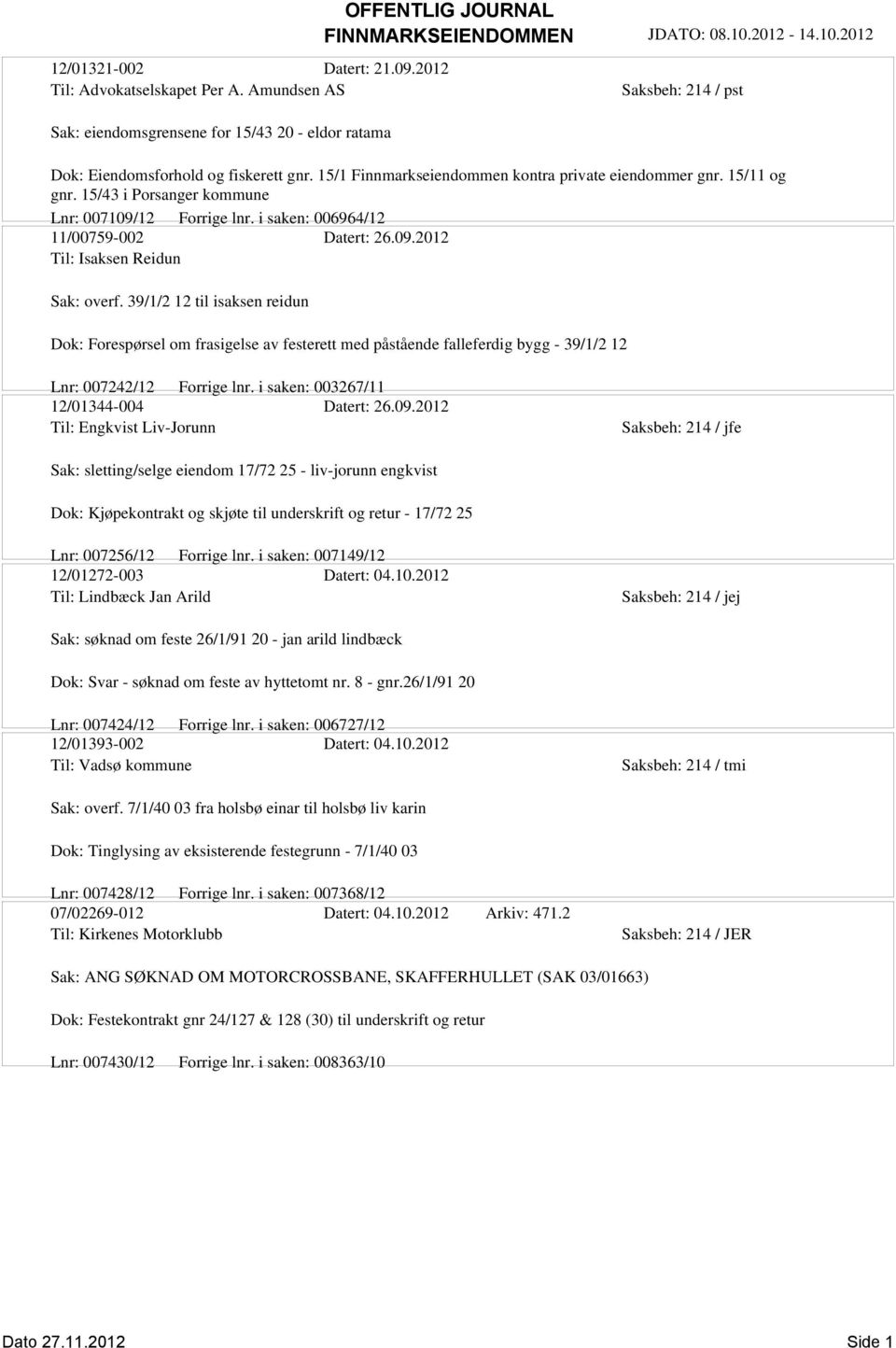 39/1/2 12 til isaksen reidun Dok: Forespørsel om frasigelse av festerett med påstående falleferdig bygg - 39/1/2 12 Lnr: 007242/12 Forrige lnr. i saken: 003267/11 12/01344-004 Datert: 26.09.