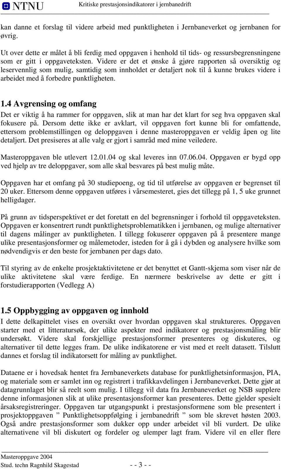 Videre er det et ønske å gjøre rapporten så oversiktig og leservennlig som mulig, samtidig som innholdet er detaljert nok til å kunne brukes videre i arbeidet med å forbedre punktligheten. 1.