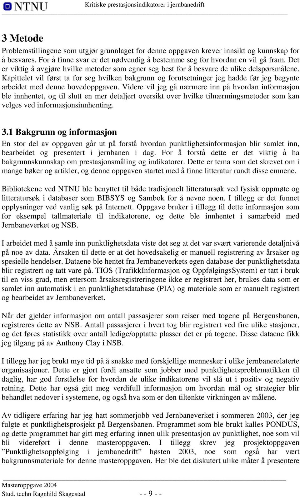 Kapittelet vil først ta for seg hvilken bakgrunn og forutsetninger jeg hadde før jeg begynte arbeidet med denne hovedoppgaven.