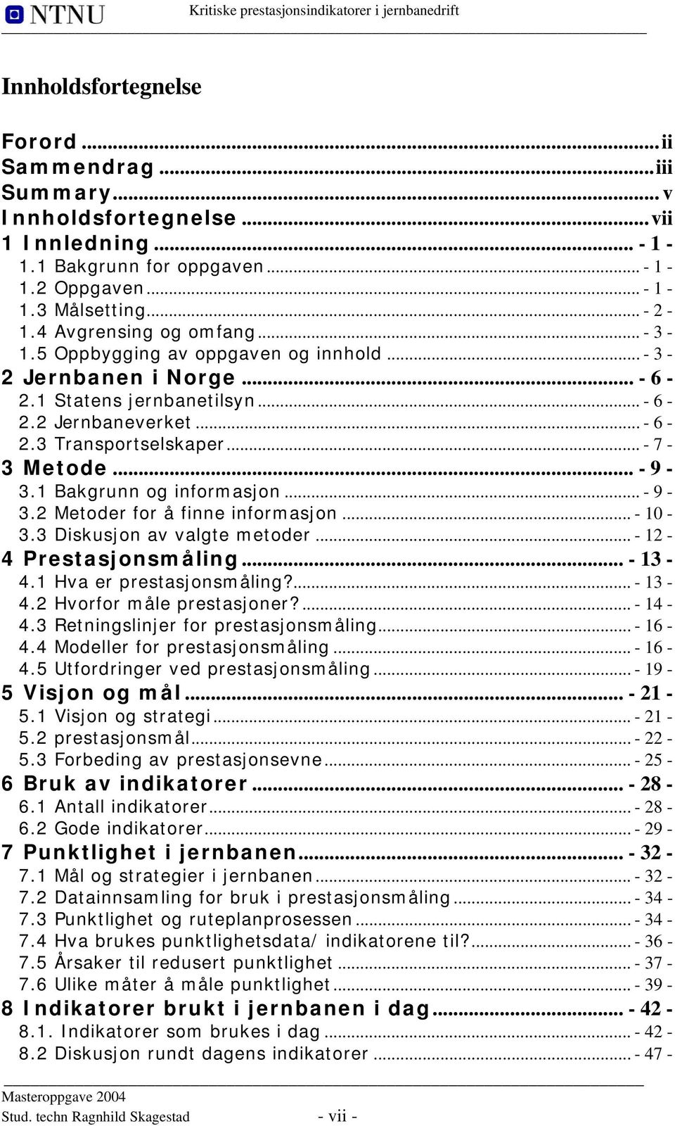 .. - 9-3.1 Bakgrunn og informasjon... - 9-3.2 Metoder for å finne informasjon... - 10-3.3 Diskusjon av valgte metoder... - 12-4 Prestasjonsmåling... - 13-4.1 Hva er prestasjonsmåling?... - 13-4.2 Hvorfor måle prestasjoner?