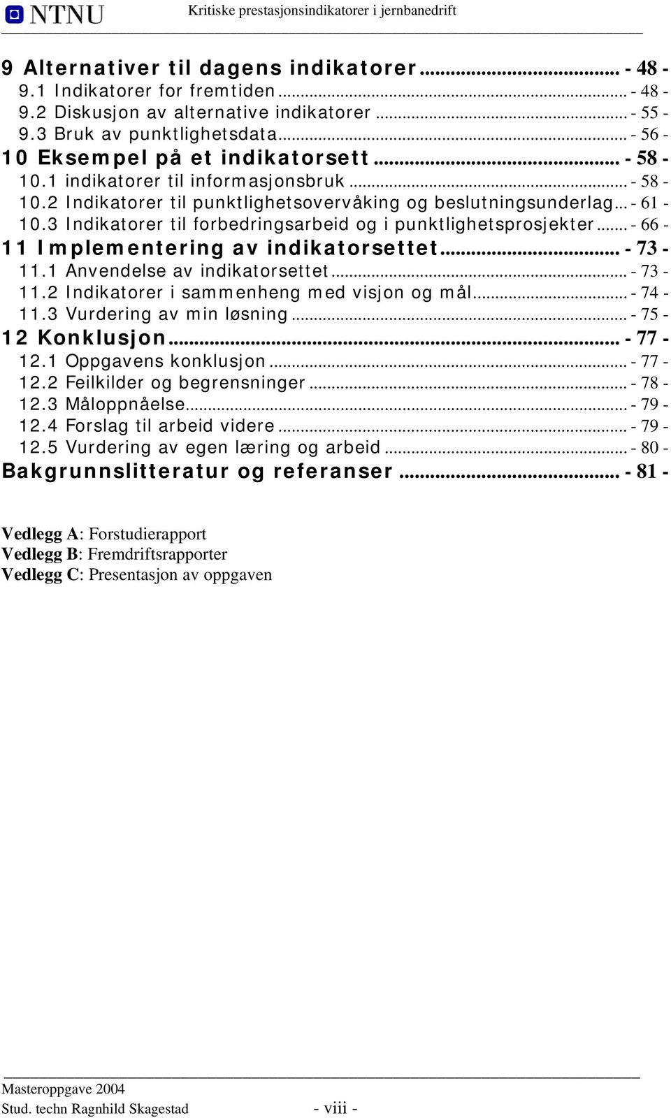 .. - 66-11 Implementering av indikatorsettet... - 73-11.1 Anvendelse av indikatorsettet... - 73-11.2 Indikatorer i sammenheng med visjon og mål... - 74-11.3 Vurdering av min løsning.