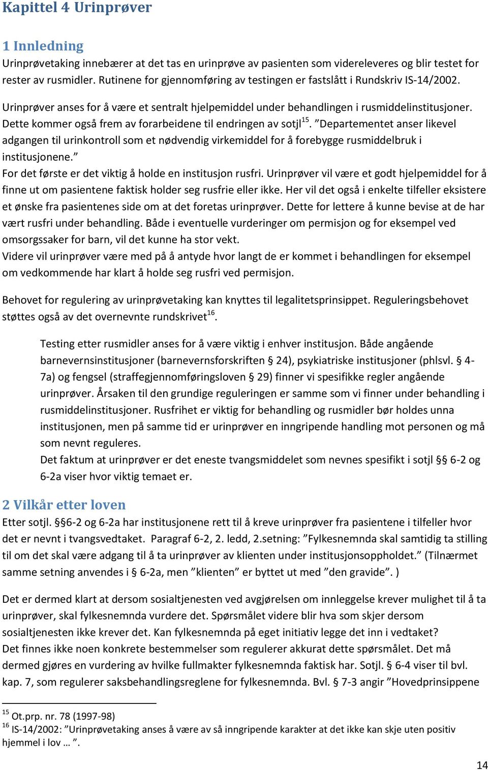 Dette kommer også frem av forarbeidene til endringen av sotjl 15. Departementet anser likevel adgangen til urinkontroll som et nødvendig virkemiddel for å forebygge rusmiddelbruk i institusjonene.