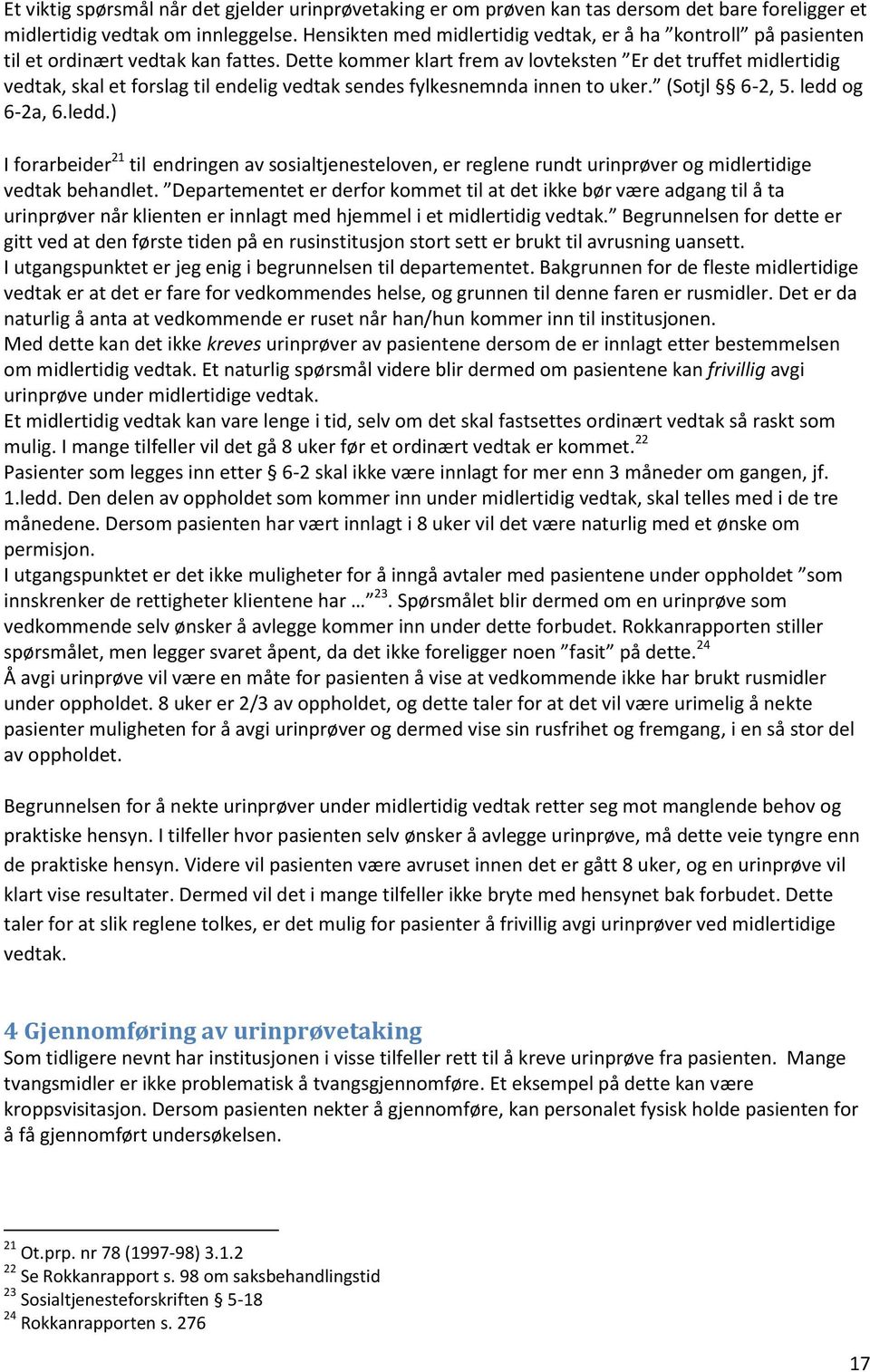 Dette kommer klart frem av lovteksten Er det truffet midlertidig vedtak, skal et forslag til endelig vedtak sendes fylkesnemnda innen to uker. (Sotjl 6-2, 5. ledd 