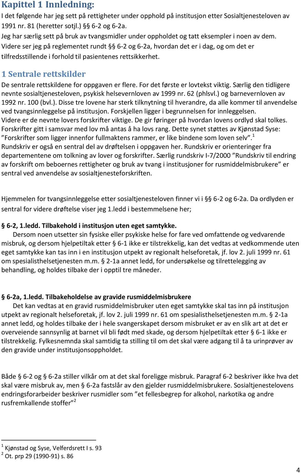 Videre ser jeg på reglementet rundt 6-2 og 6-2a, hvordan det er i dag, og om det er tilfredsstillende i forhold til pasientenes rettsikkerhet.