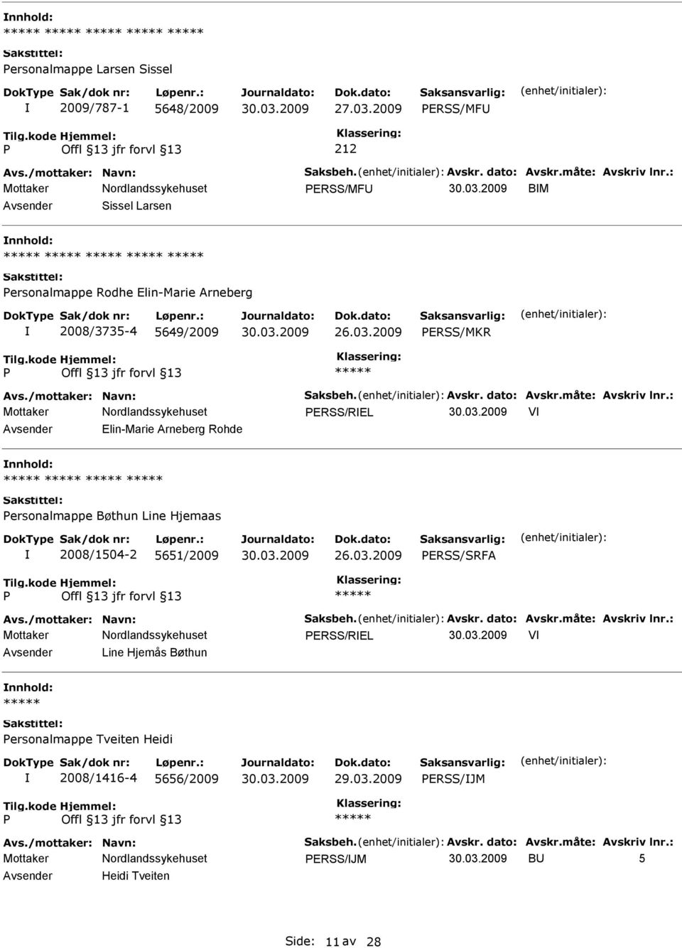 : ERSS/REL V Elin-Marie Arneberg Rohde ersonalmappe Bøthun Line Hjemaas 2008/1504-2 5651/2009 ERSS/SRFA Avs./mottaker: Navn: Saksbeh. Avskr. dato: Avskr.