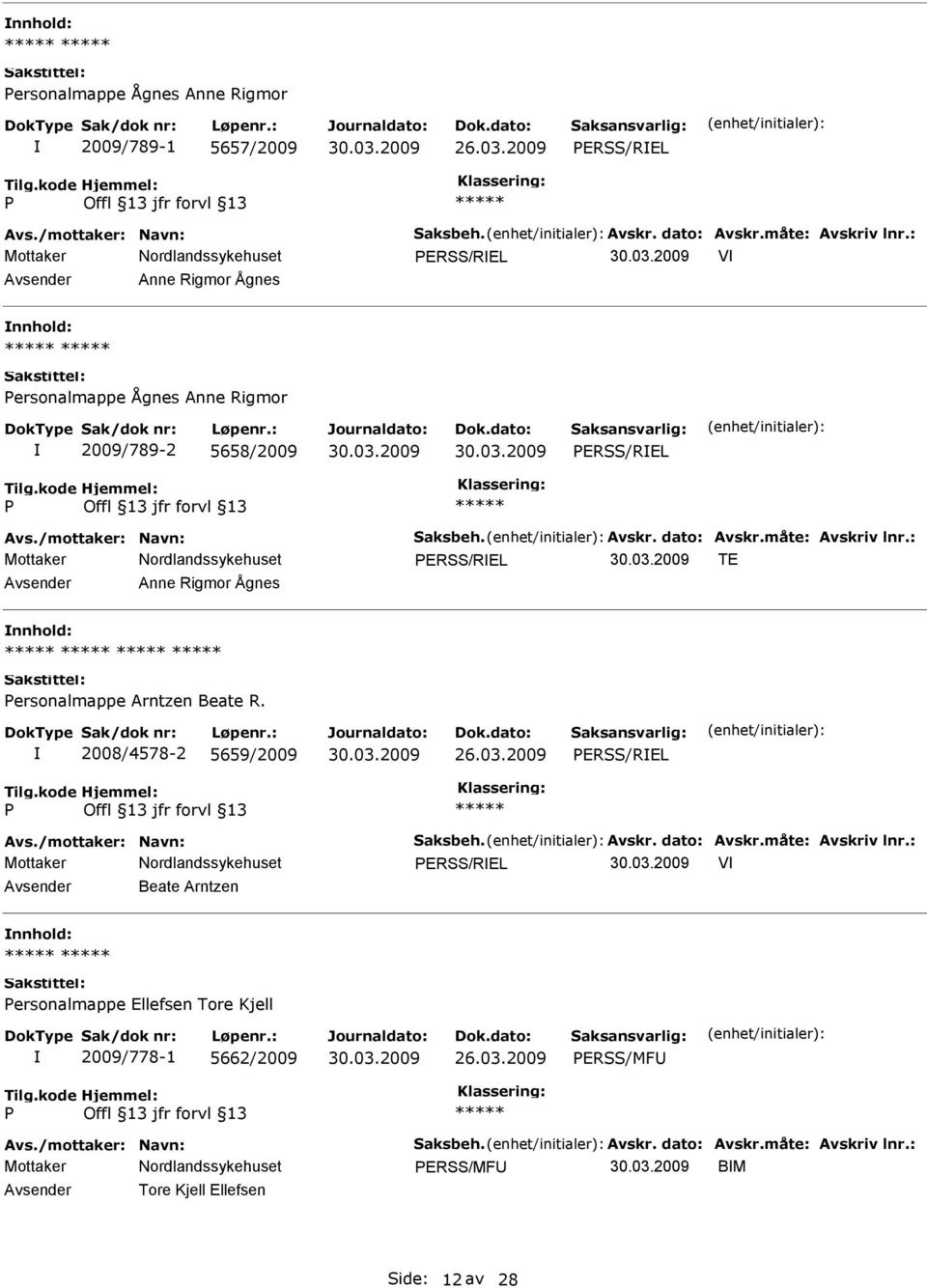 : ERSS/REL TE Anne Rigmor Ågnes ersonalmappe Arntzen Beate R. 2008/4578-2 5659/2009 ERSS/REL Avs./mottaker: Navn: Saksbeh. Avskr. dato: Avskr.måte: Avskriv lnr.