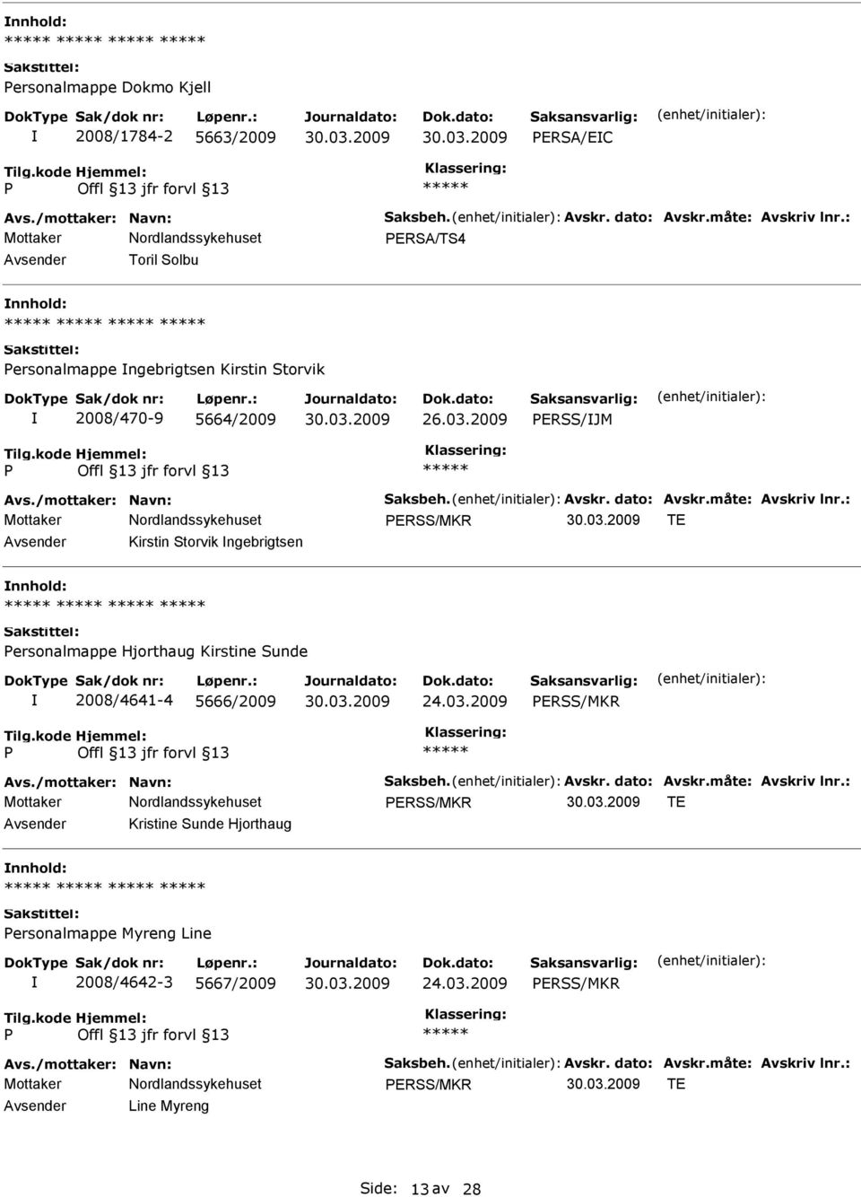 : ERSS/MKR TE Kirstin Storvik ngebrigtsen ersonalmappe Hjorthaug Kirstine Sunde 2008/4641-4 5666/2009 24.03.2009 ERSS/MKR Avs./mottaker: Navn: Saksbeh. Avskr. dato: Avskr.