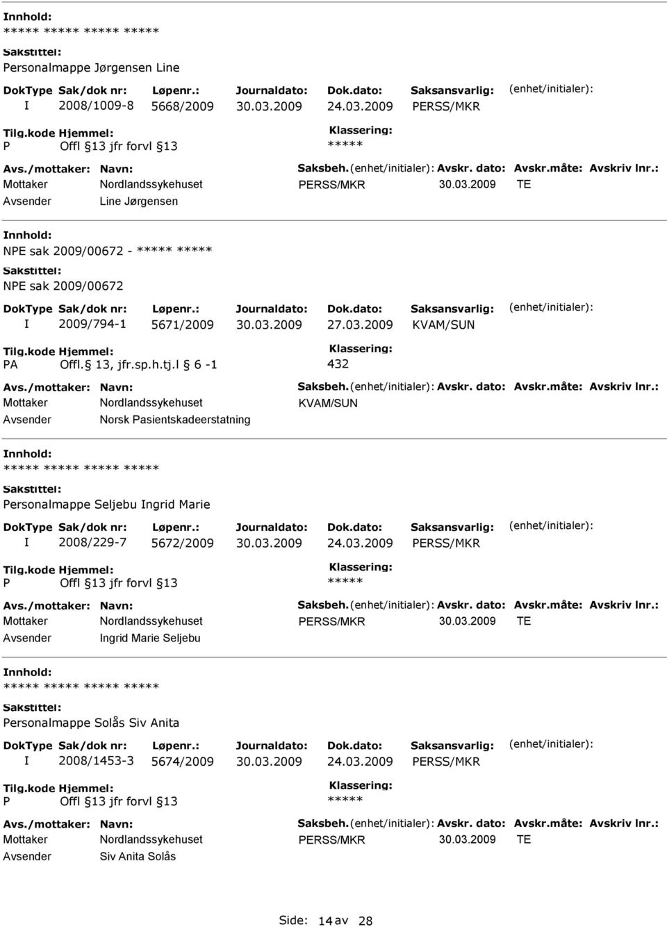 måte: Avskriv lnr.: KVAM/SN Norsk asientskadeerstatning ersonalmappe Seljebu ngrid Marie 2008/229-7 5672/2009 24.03.2009 ERSS/MKR Avs./mottaker: Navn: Saksbeh. Avskr. dato: Avskr.