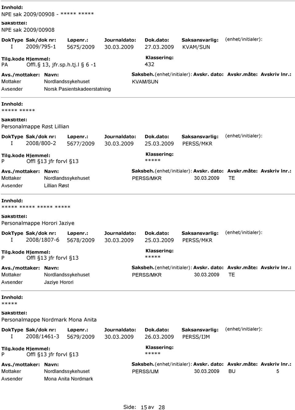 : ERSS/MKR TE Lillian Røst ersonalmappe Horori Jaziye 2008/1807-6 5678/2009 ERSS/MKR Avs./mottaker: Navn: Saksbeh. Avskr. dato: Avskr.måte: Avskriv lnr.