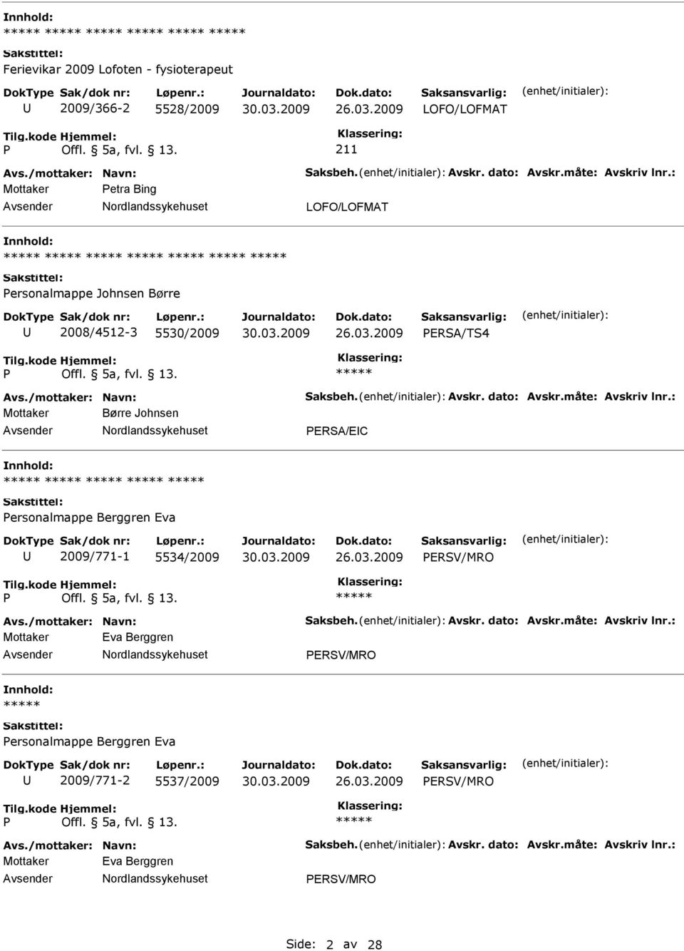 : Mottaker Børre Johnsen ERSA/EC ersonalmappe Berggren Eva 2009/771-1 5534/2009 ERSV/MRO Offl. 5a, fvl. 13. Avs./mottaker: Navn: Saksbeh. Avskr. dato: Avskr.måte: Avskriv lnr.