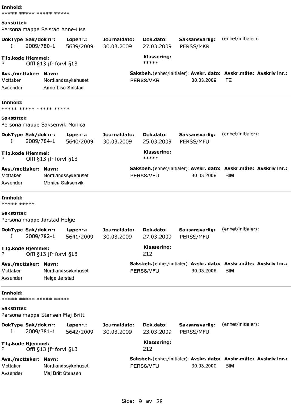 : ERSS/MF BM Monica Saksenvik ersonalmappe Jørstad Helge 2009/782-1 5641/2009 ERSS/MF 212 Avs./mottaker: Navn: Saksbeh. Avskr. dato: Avskr.måte: Avskriv lnr.