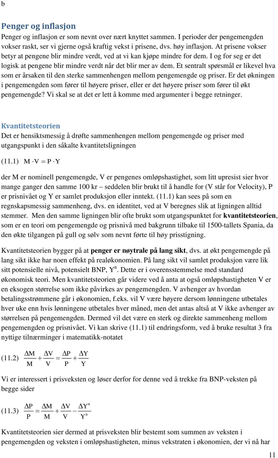 Et sentralt spørsmål er likevel hva som er årsaken til den sterke sammenhengen mellom pengemengde og priser.