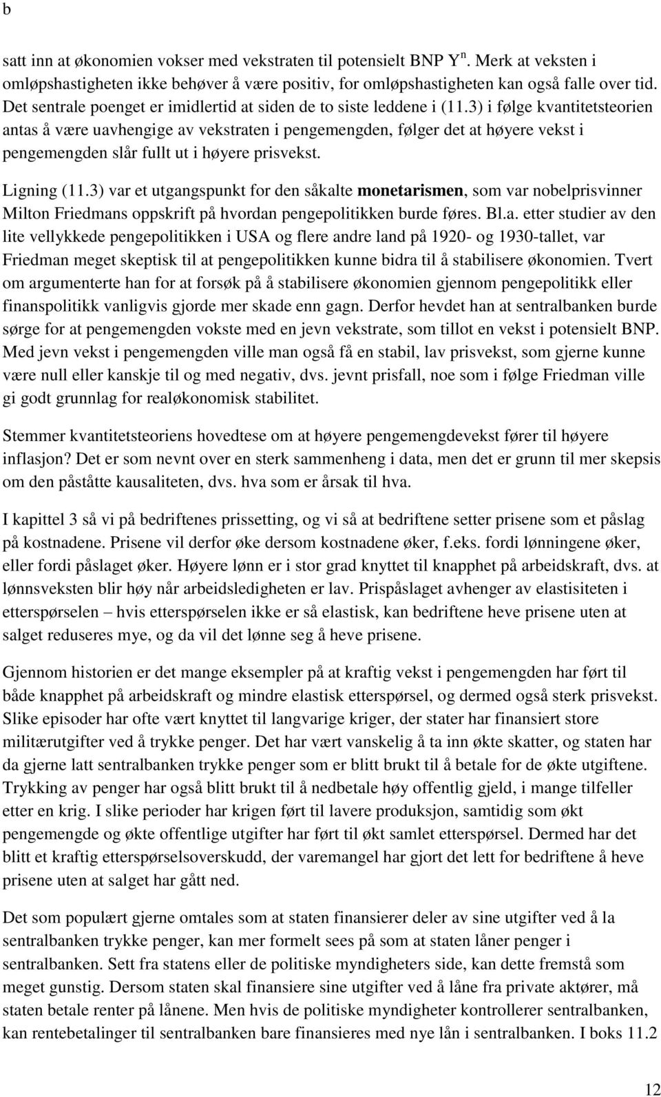 3) i følge kvantitetsteorien antas å være uavhengige av vekstraten i pengemengden, følger det at høyere vekst i pengemengden slår fullt ut i høyere prisvekst. Ligning (11.