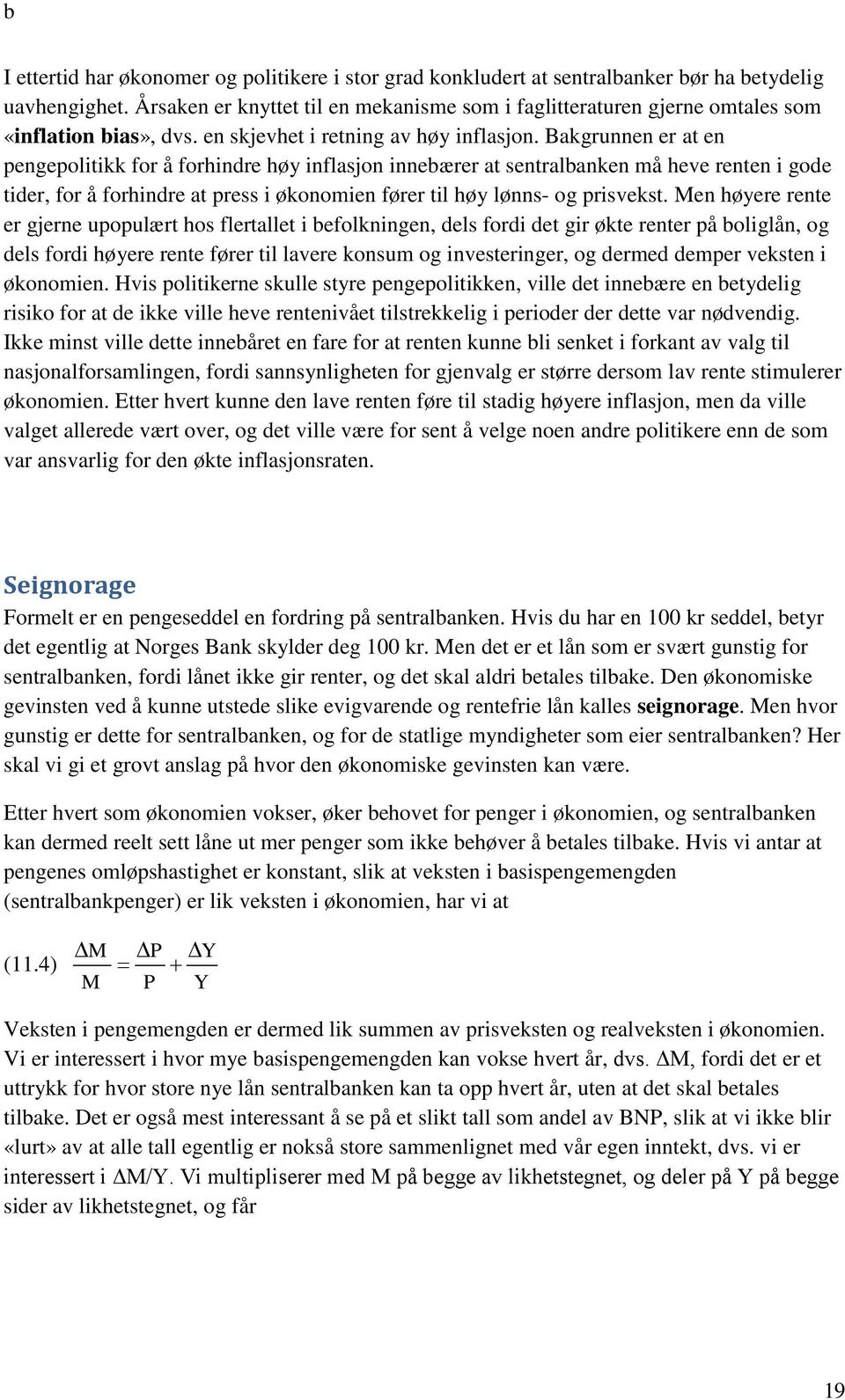 Bakgrunnen er at en pengepolitikk for å forhindre høy inflasjon innebærer at sentralbanken må heve renten i gode tider, for å forhindre at press i økonomien fører til høy lønns- og prisvekst.