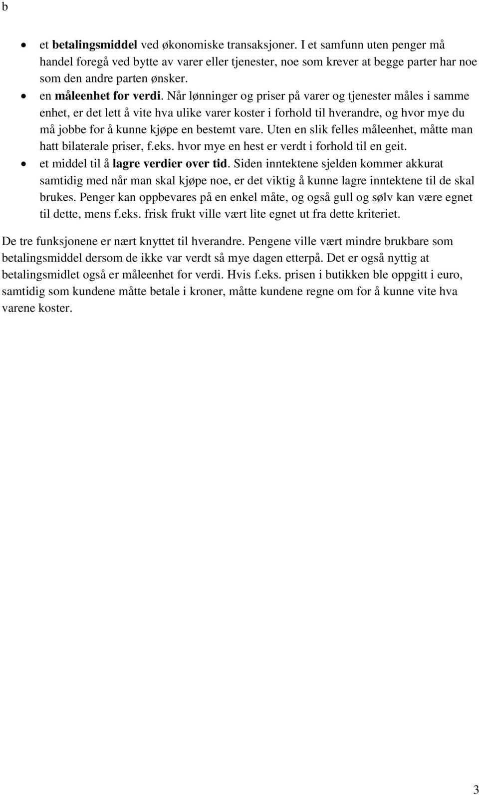 Når lønninger og priser på varer og tjenester måles i samme enhet, er det lett å vite hva ulike varer koster i forhold til hverandre, og hvor mye du må jobbe for å kunne kjøpe en bestemt vare.