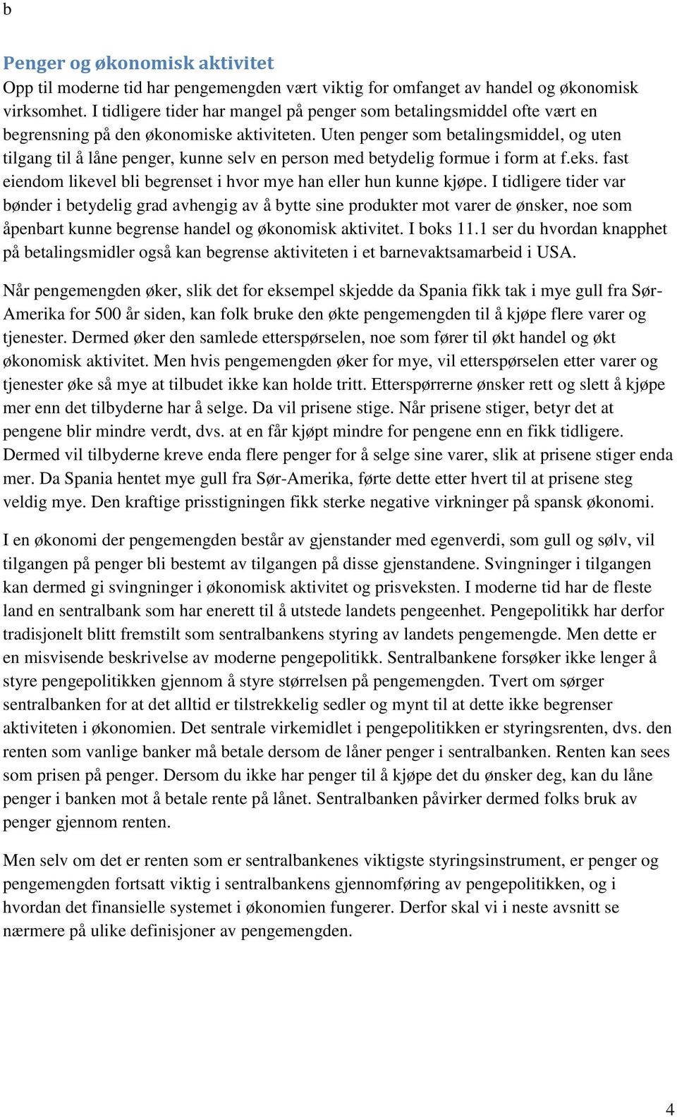 Uten penger som betalingsmiddel, og uten tilgang til å låne penger, kunne selv en person med betydelig formue i form at f.eks. fast eiendom likevel bli begrenset i hvor mye han eller hun kunne kjøpe.