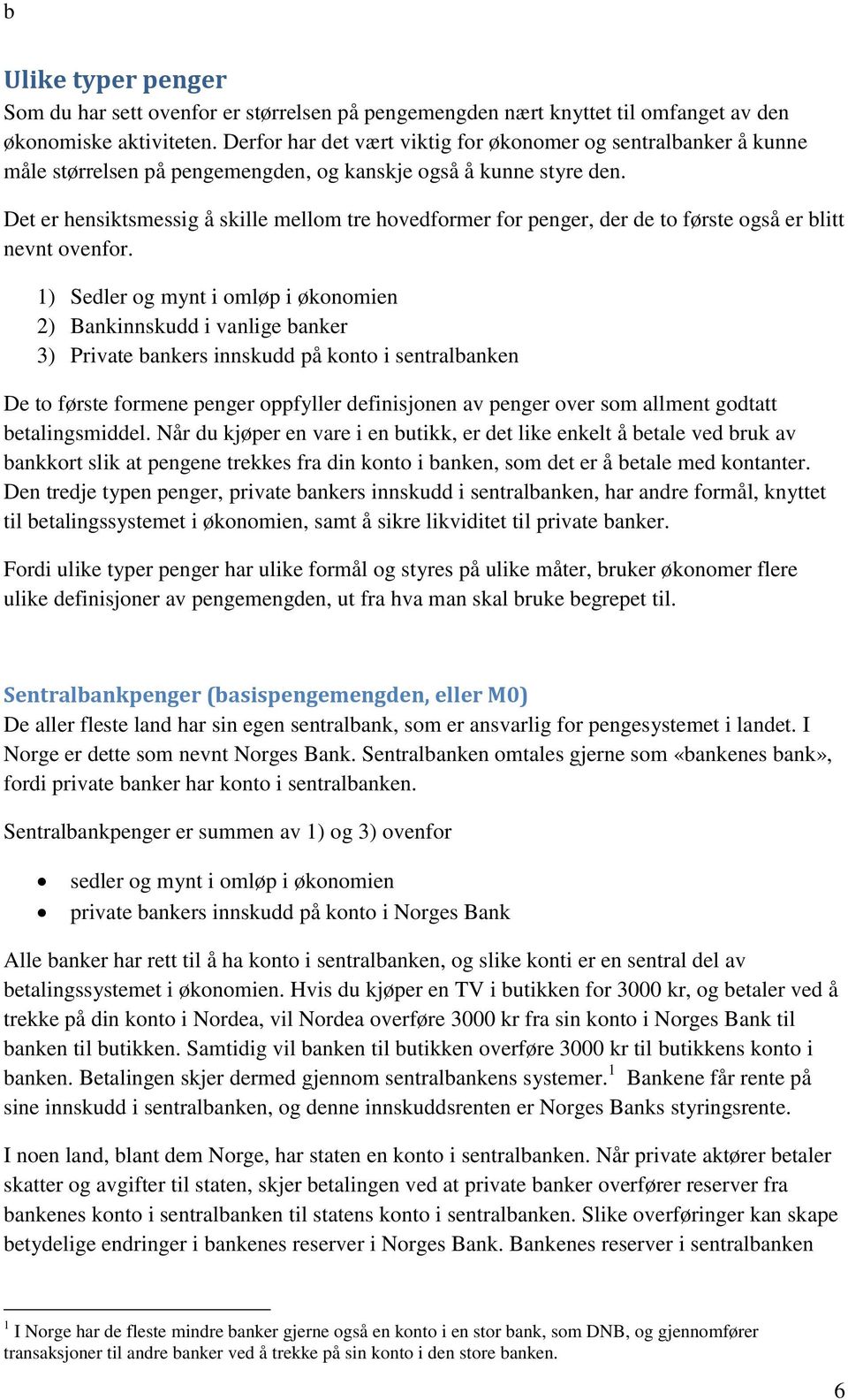 Det er hensiktsmessig å skille mellom tre hovedformer for penger, der de to første også er blitt nevnt ovenfor.