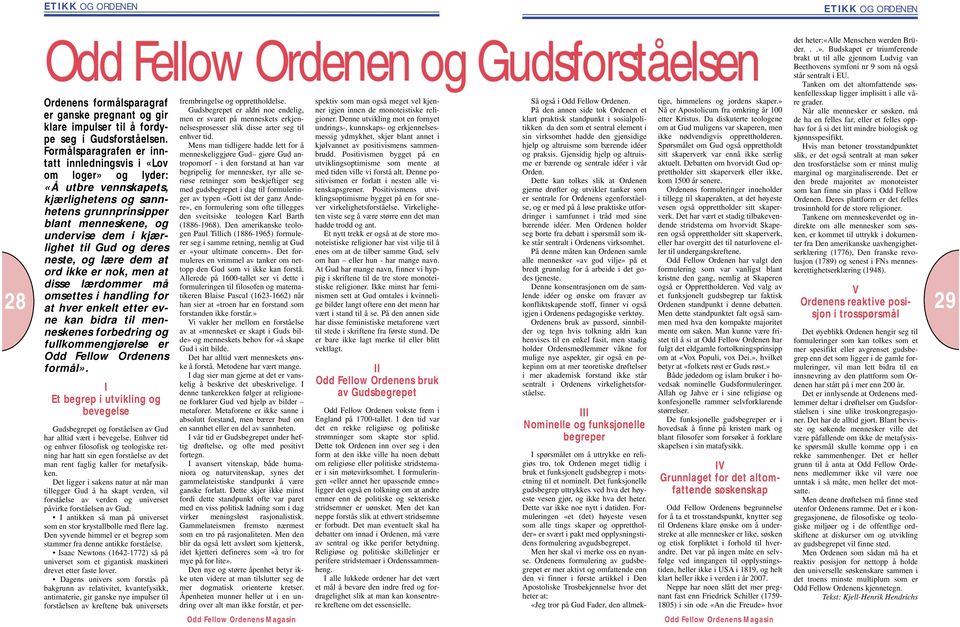 deres neste, og lære dem at ord ikke er nok, men at disse lærdommer må omsettes i handling for at hver enkelt etter evne kan bidra til menneskenes forbedring og fullkommengjørelse er Odd Fellow