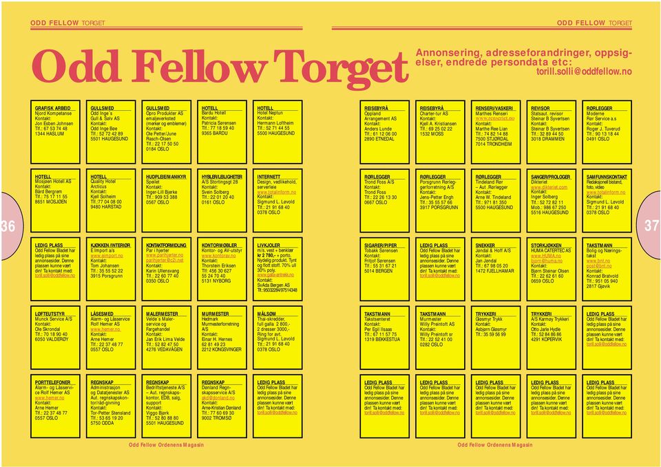 : 52 72 42 89 5501 HAUGESUND GULLSMED Opro Produkter AS emaljeverksted (merker og emblemer) Ole Petter/June Rasch-Olsen Tlf.: 22 17 50 50 0184 OSLO HOTELL Bardu Hotell Patricia Sørensen Tlf.