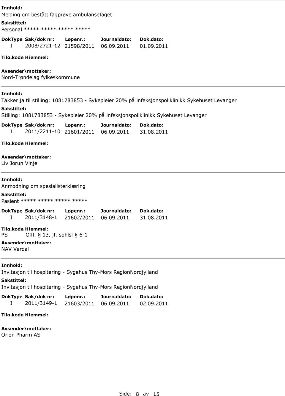 Sykepleier 20% på infeksjonspoliklinikk Sykehuset Levanger 2011/2211-10 21601/2011 Liv Jorun Vinje Anmodning om spesialisterklæring Pasient ***** *****