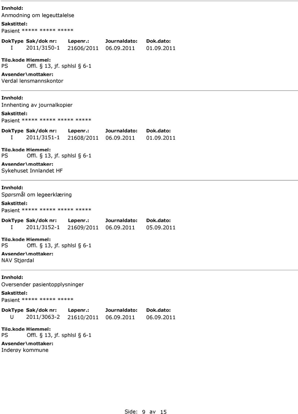 01.09.2011 Spørsmål om legeerklæring Pasient ***** ***** ***** ***** 2011/3152-1 21609/2011 NAV Stjørdal 05.