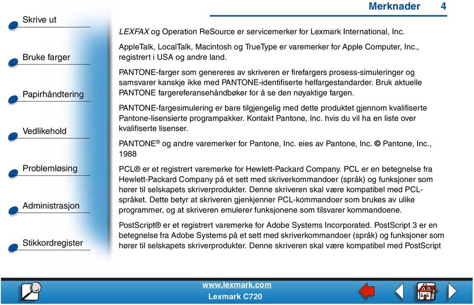 Bruk aktuelle PANTONE fargereferansehåndbøker for å se den nøyaktige fargen. PANTONE-fargesimulering er bare tilgjengelig med dette produktet gjennom kvalifiserte Pantone-lisensierte programpakker.