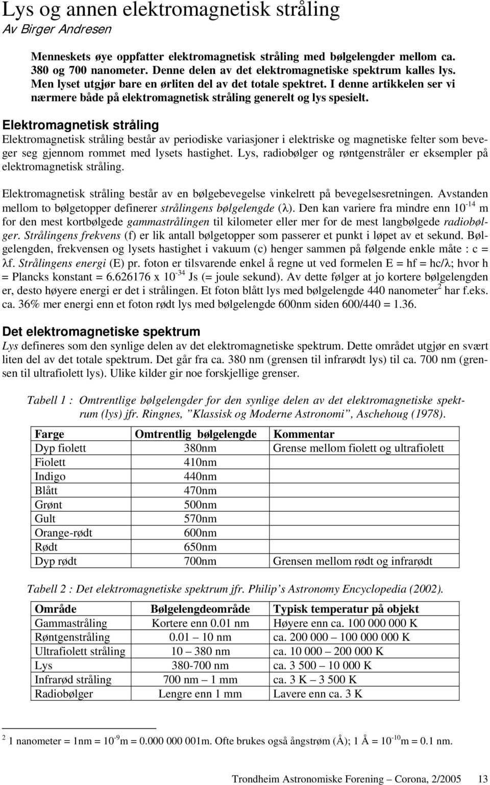 I denne artikkelen ser vi nærmere både på elektromagnetisk stråling generelt og lys spesielt.