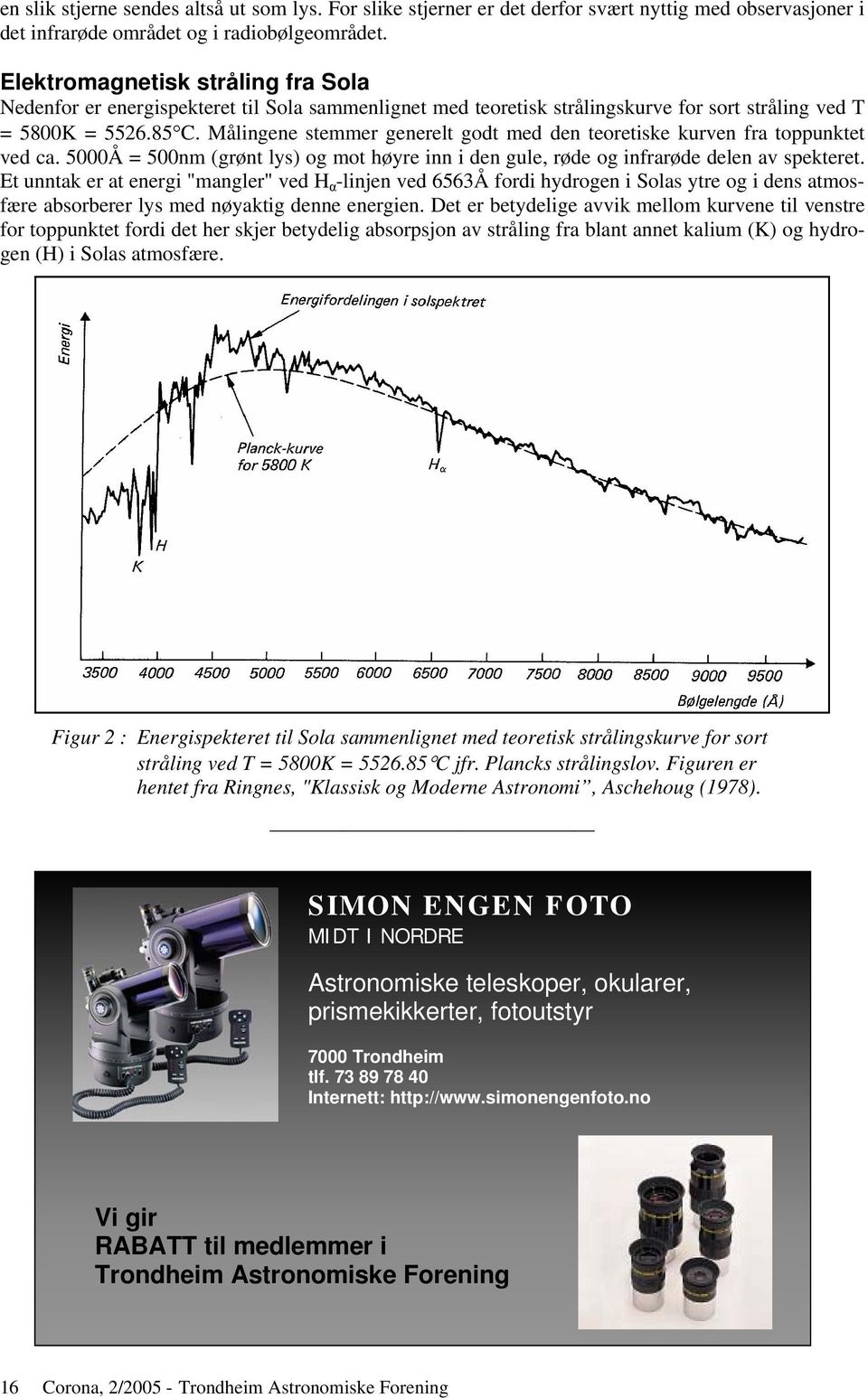 Målingene stemmer generelt godt med den teoretiske kurven fra toppunktet ved ca. 5000Å = 500nm (grønt lys) og mot høyre inn i den gule, røde og infrarøde delen av spekteret.