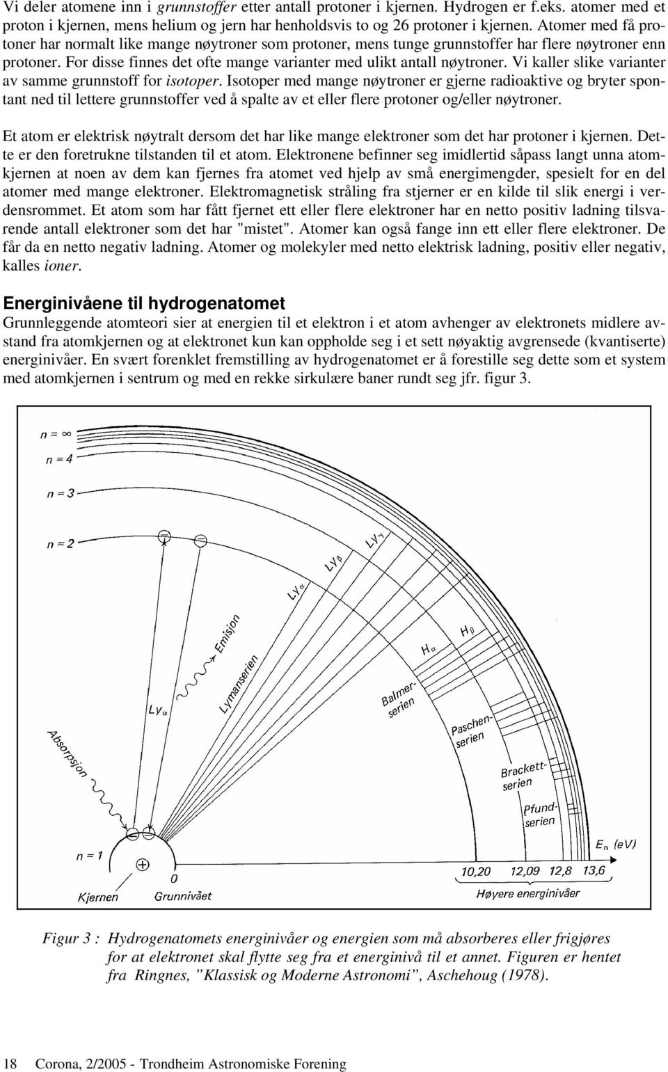 Vi kaller slike varianter av samme grunnstoff for isotoper.