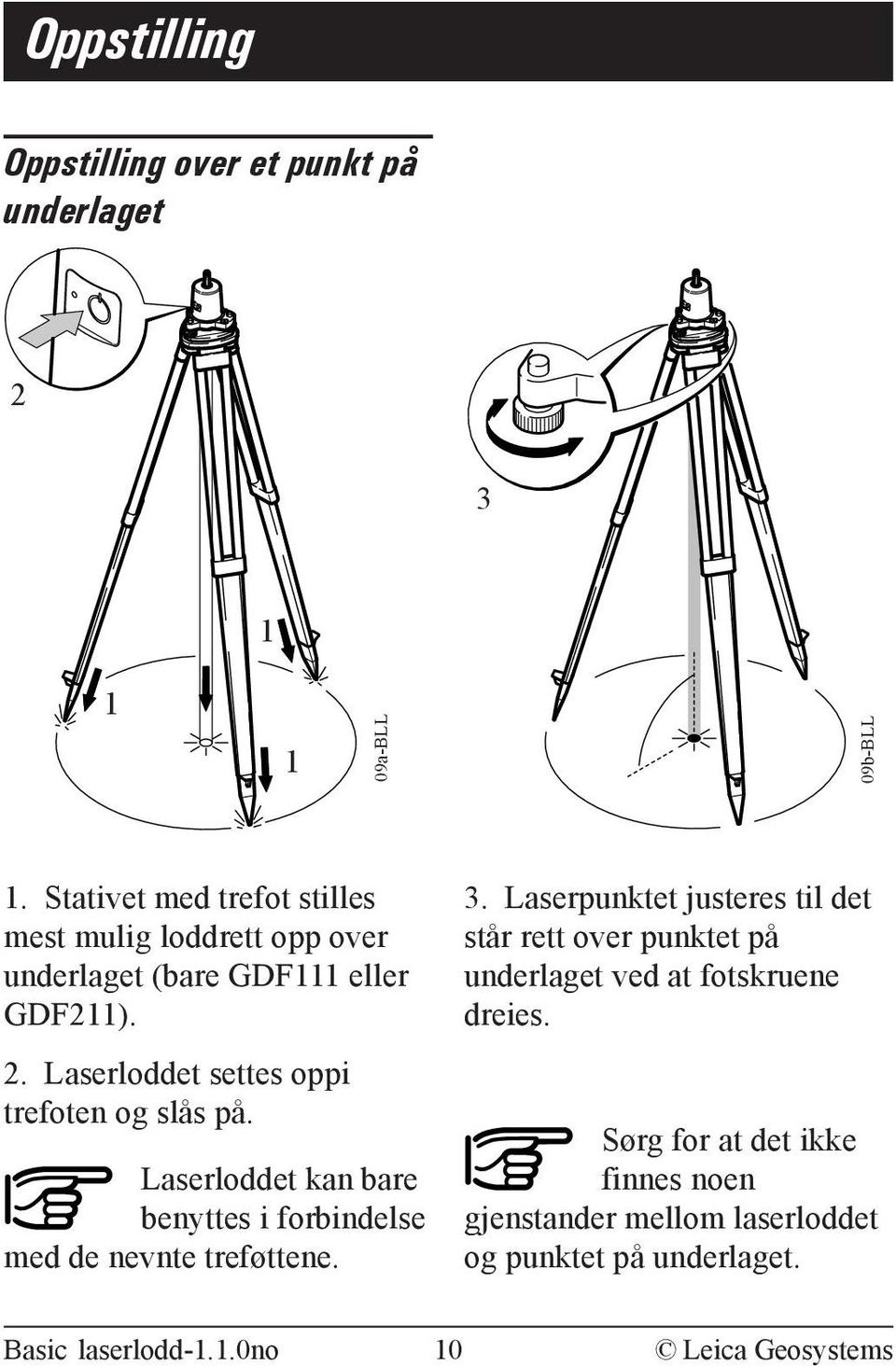 Laserloddet settes oppi trefoten og slås på. Laserloddet kan bare benyttes i forbindelse med de nevnte treføttene. 3.