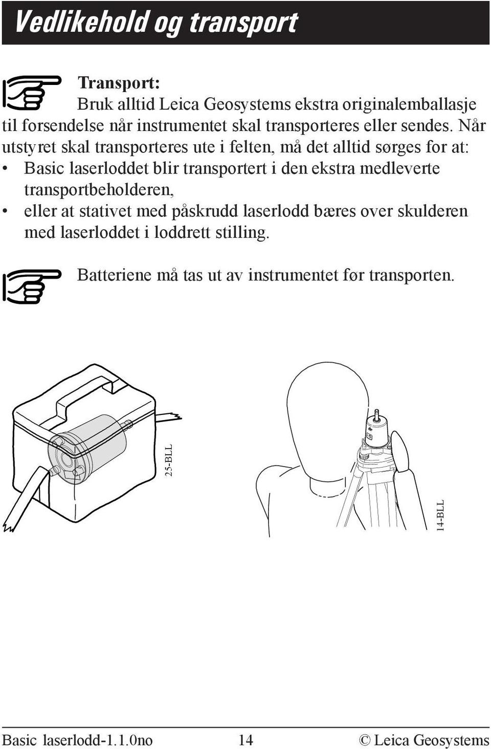 Når utstyret skal transporteres ute i felten, må det alltid sørges for at: Basic laserloddet blir transportert i den ekstra