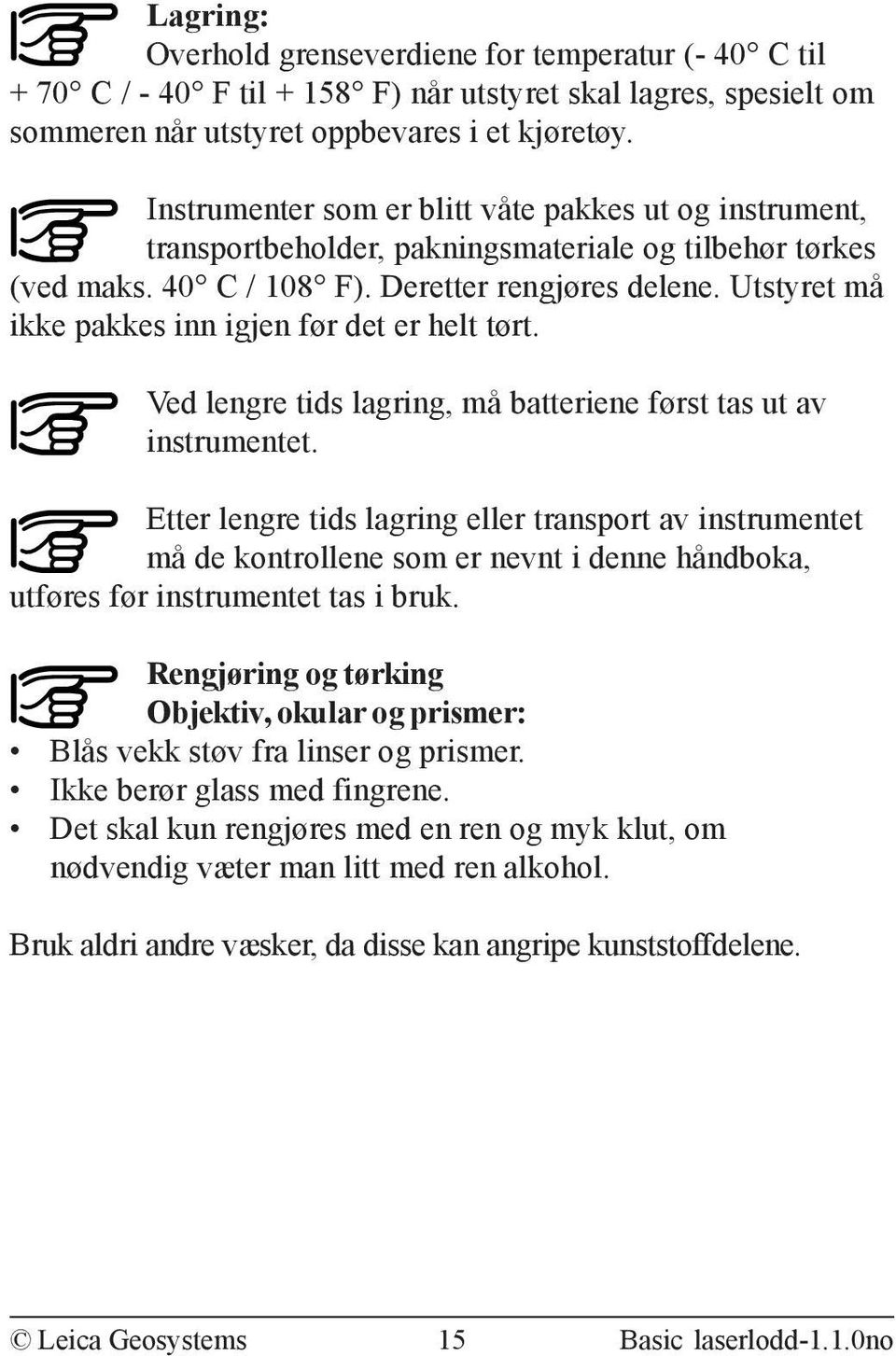 Utstyret må ikke pakkes inn igjen før det er helt tørt. Ved lengre tids lagring, må batteriene først tas ut av instrumentet.