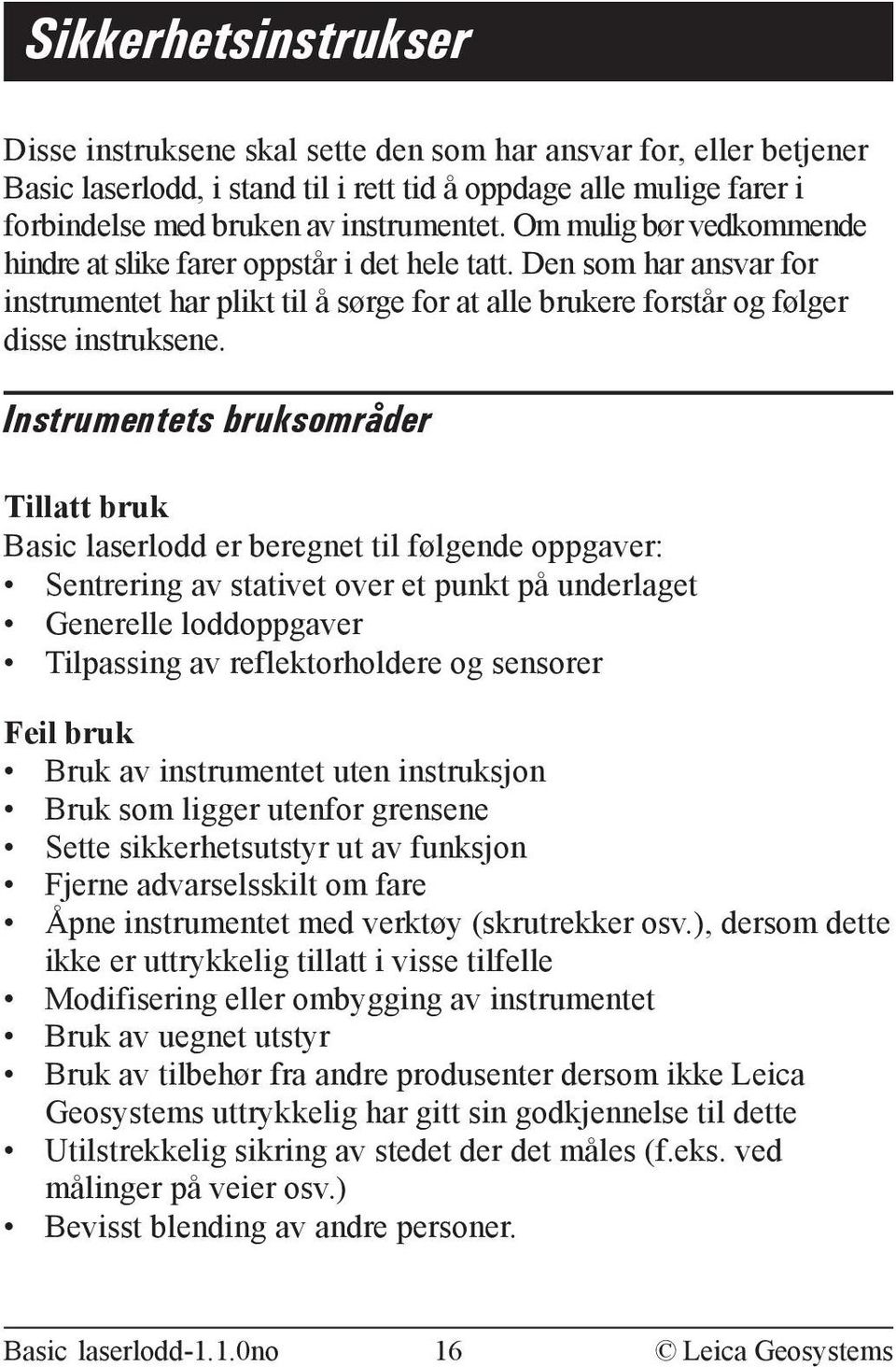 Instrumentets bruksområder Tillatt bruk Basic laserlodd er beregnet til følgende oppgaver: Sentrering av stativet over et punkt på underlaget Generelle loddoppgaver Tilpassing av reflektorholdere og