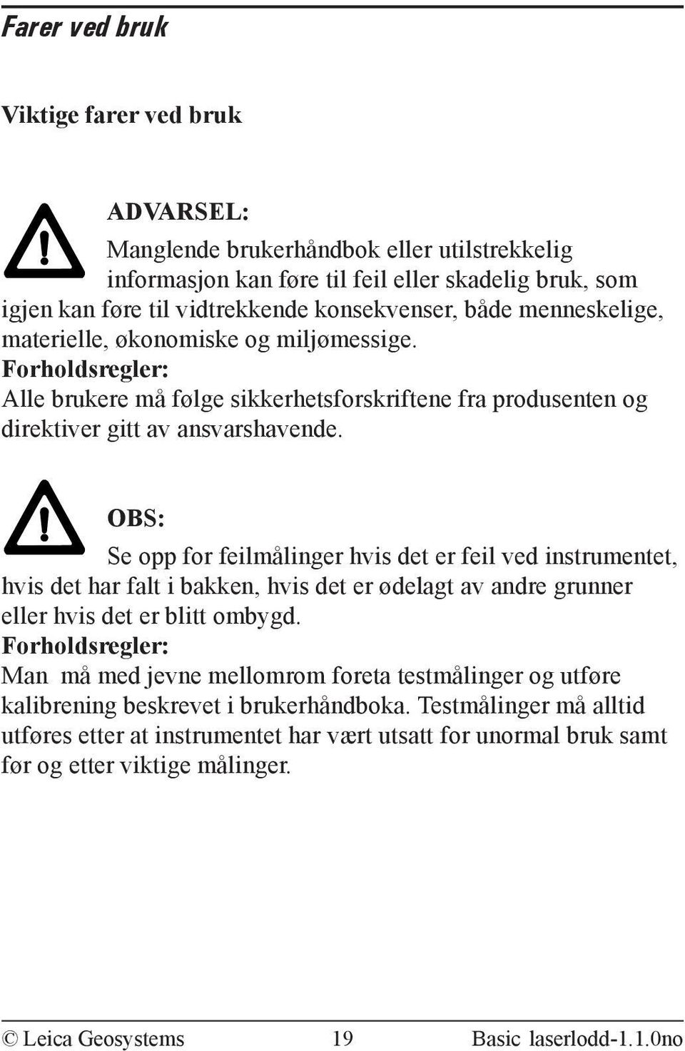 OBS: Se opp for feilmålinger hvis det er feil ved instrumentet, hvis det har falt i bakken, hvis det er ødelagt av andre grunner eller hvis det er blitt ombygd.