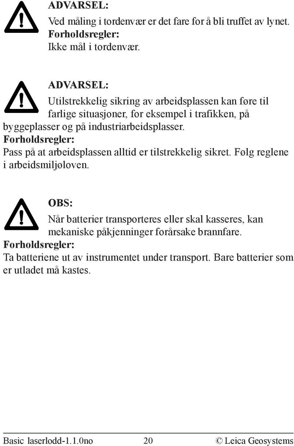 Forholdsregler: Pass på at arbeidsplassen alltid er tilstrekkelig sikret. Følg reglene i arbeidsmiljøloven.