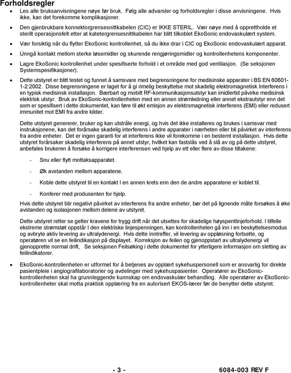 Vær nøye med å opprettholde et sterilt operasjonsfelt etter at katetergrensesnittkabelen har blitt tilkoblet EkoSonic endovaskulært system.