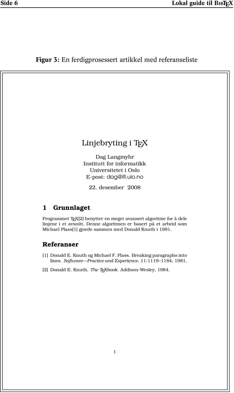 desember 2008 1 Grunnlaget Programmet TEX[2] benytter en meget avansert algoritme for å dele linjene i et avsnitt.